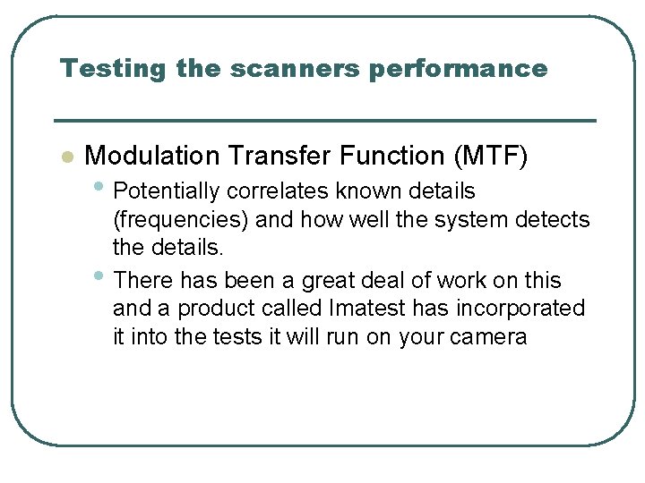 Testing the scanners performance l Modulation Transfer Function (MTF) • Potentially correlates known details