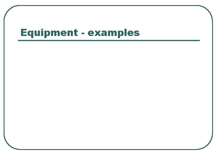 Equipment - examples 