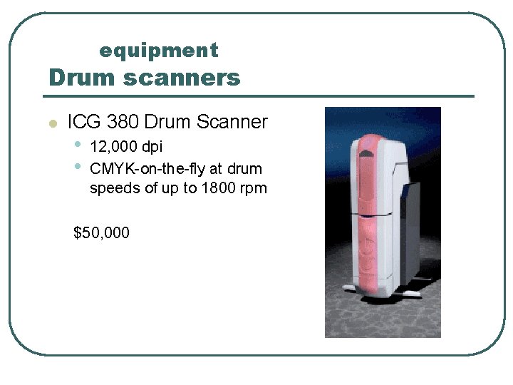 equipment Drum scanners l ICG 380 Drum Scanner • • 12, 000 dpi CMYK-on-the-fly