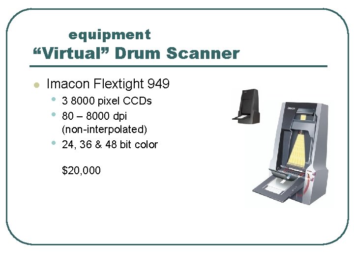 equipment “Virtual” Drum Scanner l Imacon Flextight 949 • • • 3 8000 pixel