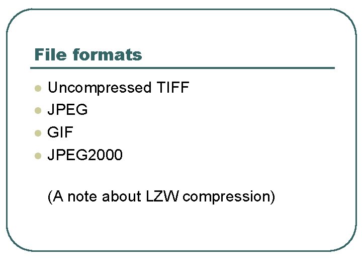 File formats l l Uncompressed TIFF JPEG GIF JPEG 2000 (A note about LZW