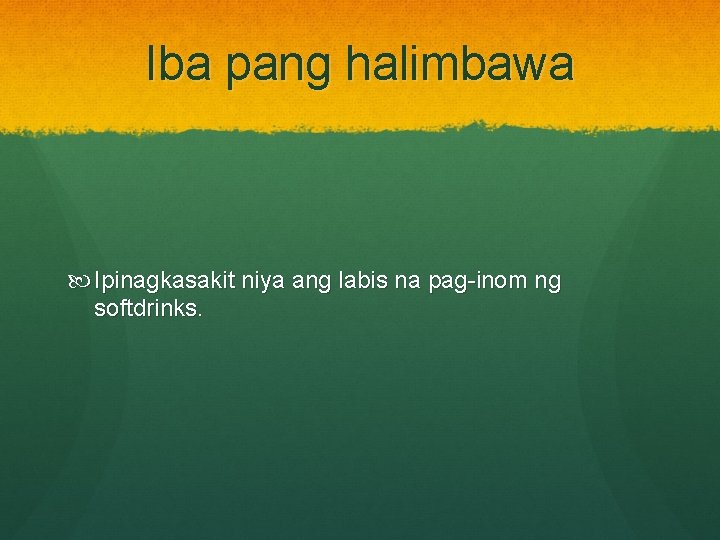 Iba pang halimbawa Ipinagkasakit niya ang labis na pag-inom ng softdrinks. 