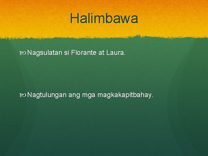 Halimbawa Nagsulatan si Florante at Laura. Nagtulungan ang mga magkakapitbahay. 