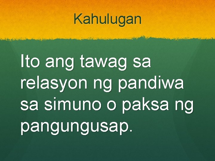 Kahulugan Ito ang tawag sa relasyon ng pandiwa sa simuno o paksa ng pangungusap.