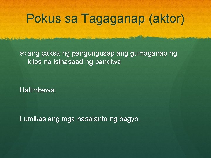 Pokus sa Tagaganap (aktor) ang paksa ng pangungusap ang gumaganap ng kilos na isinasaad