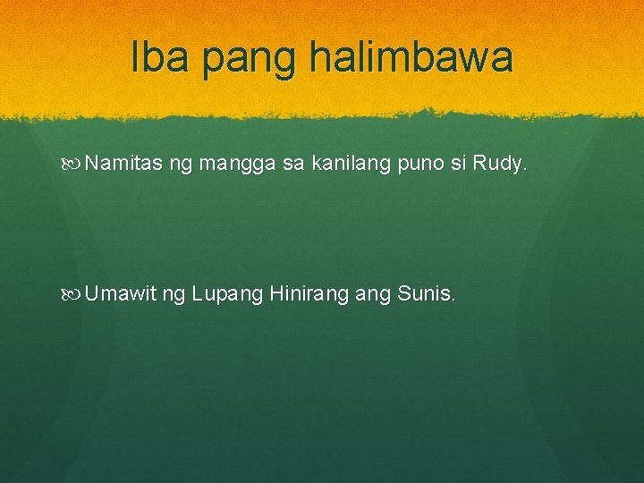 Iba pang halimbawa Namitas ng mangga sa kanilang puno si Rudy. Umawit ng Lupang