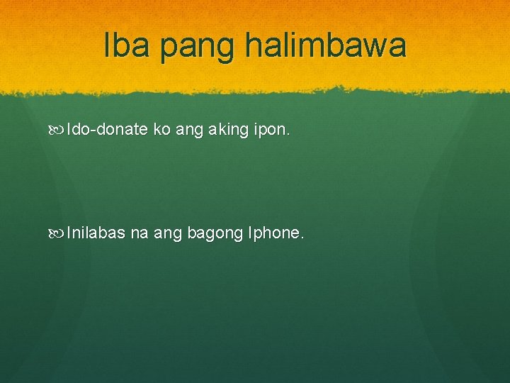 Iba pang halimbawa Ido-donate ko ang aking ipon. Inilabas na ang bagong Iphone. 