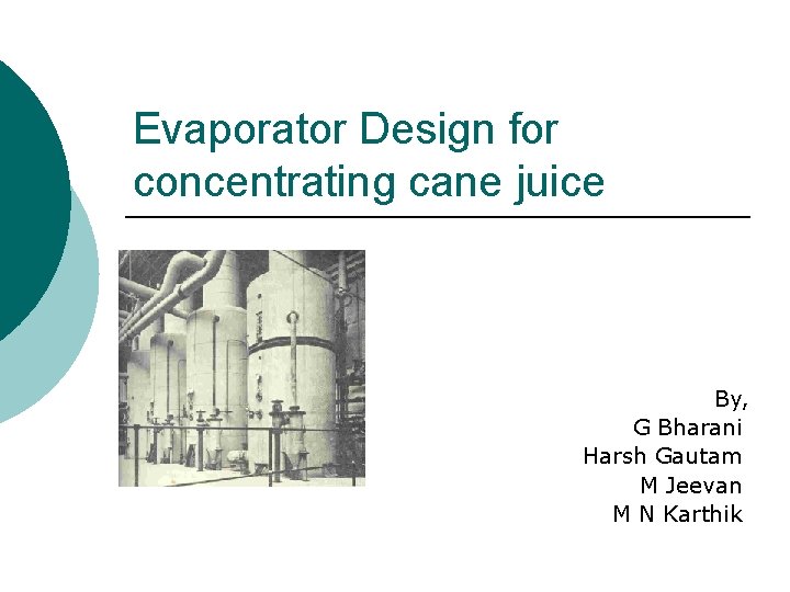 Evaporator Design for concentrating cane juice By, G Bharani Harsh Gautam M Jeevan M