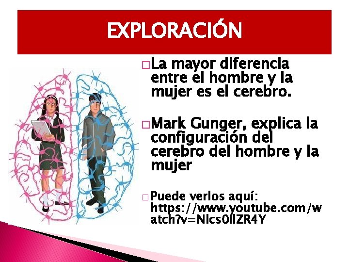 EXPLORACIÓN �La mayor diferencia entre el hombre y la mujer es el cerebro. �Mark