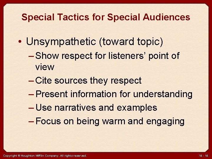 Special Tactics for Special Audiences • Unsympathetic (toward topic) – Show respect for listeners’