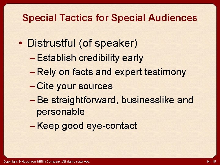 Special Tactics for Special Audiences • Distrustful (of speaker) – Establish credibility early –