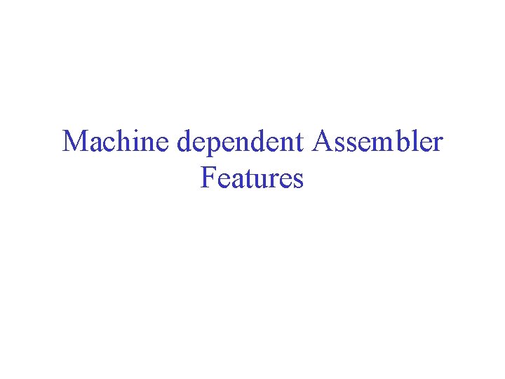 Machine dependent Assembler Features 