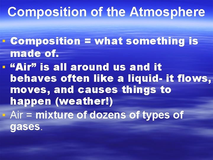 Composition of the Atmosphere ▪ Composition = what something is made of. ▪ “Air”