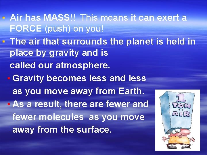 ▪ Air has MASS!! This means it can exert a FORCE (push) on you!