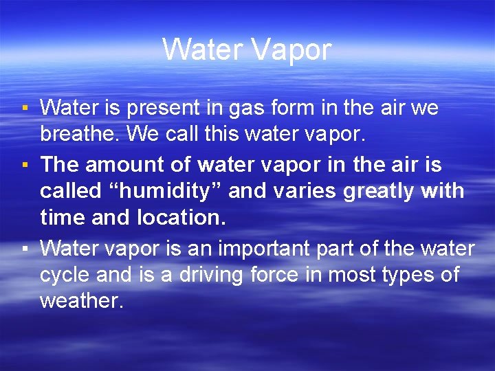 Water Vapor ▪ Water is present in gas form in the air we breathe.