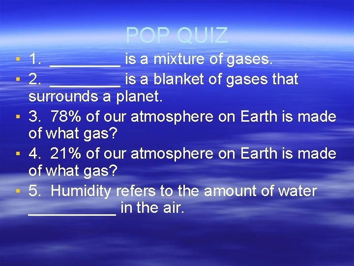 POP QUIZ ▪ 1. ____ is a mixture of gases. ▪ 2. ____ is