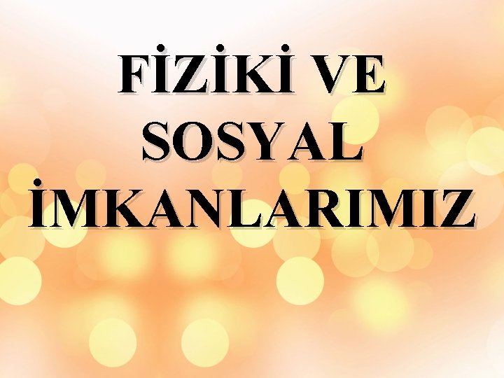 FİZİKİ VE SOSYAL İMKANLARIMIZ 