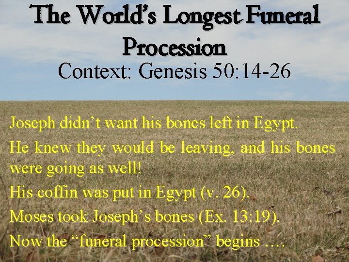 The World’s Longest Funeral Procession Context: Genesis 50: 14 -26 Joseph didn’t want his