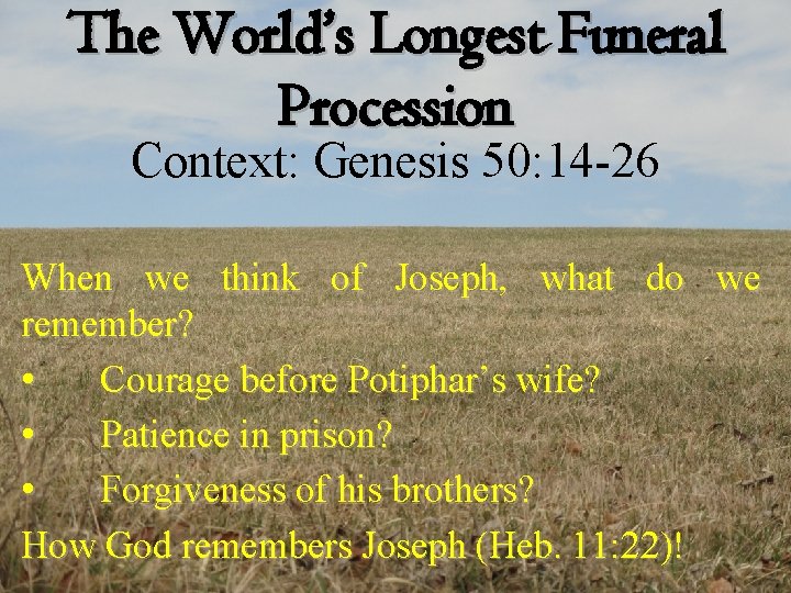 The World’s Longest Funeral Procession Context: Genesis 50: 14 -26 When we think of