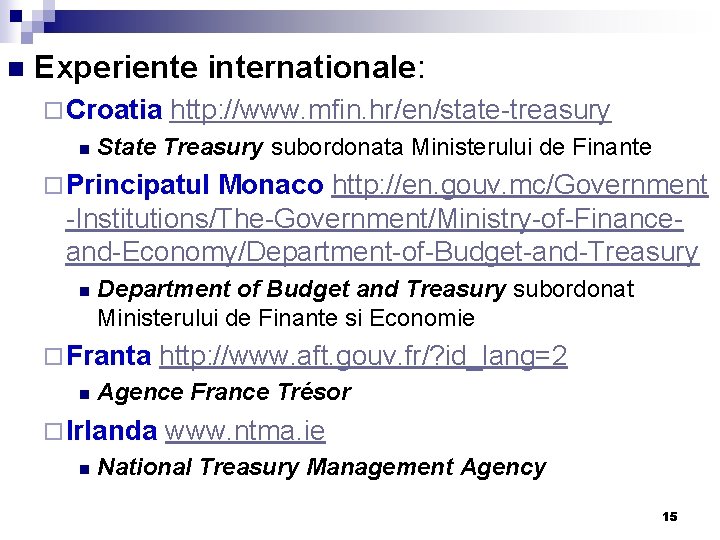 n Experiente internationale: ¨ Croatia http: //www. mfin. hr/en/state-treasury n State Treasury subordonata Ministerului