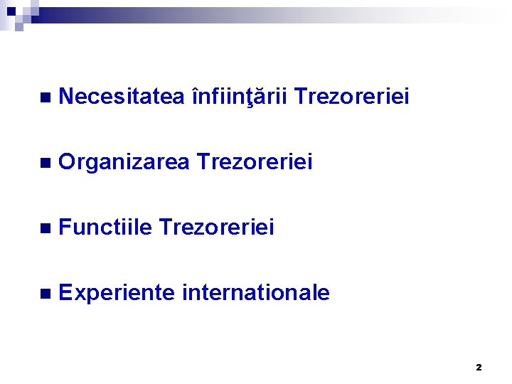 n Necesitatea înfiinţării Trezoreriei n Organizarea Trezoreriei n Functiile Trezoreriei n Experiente internationale 2