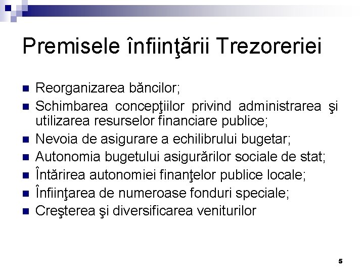 Premisele înfiinţării Trezoreriei n n n n Reorganizarea băncilor; Schimbarea concepţiilor privind administrarea şi