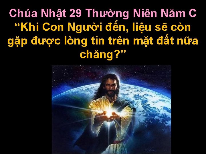 Chúa Nhật 29 Thường Niên Năm C “Khi Con Người đến, liệu sẽ còn Chúa Nhật 29 Thường Niên Năm C “Khi Con Người đến, liệu sẽ còn