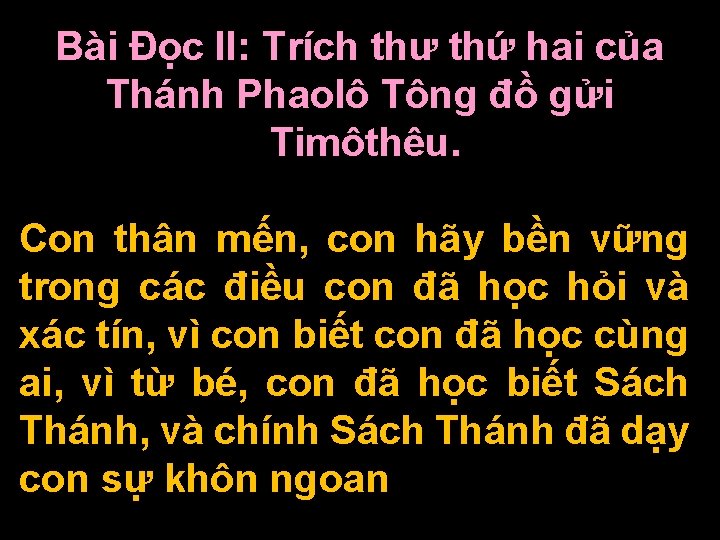 Bài Ðọc II: Trích thư thứ hai của Thánh Phaolô Tông đồ gửi Timôthêu. Bài Ðọc II: Trích thư thứ hai của Thánh Phaolô Tông đồ gửi Timôthêu.