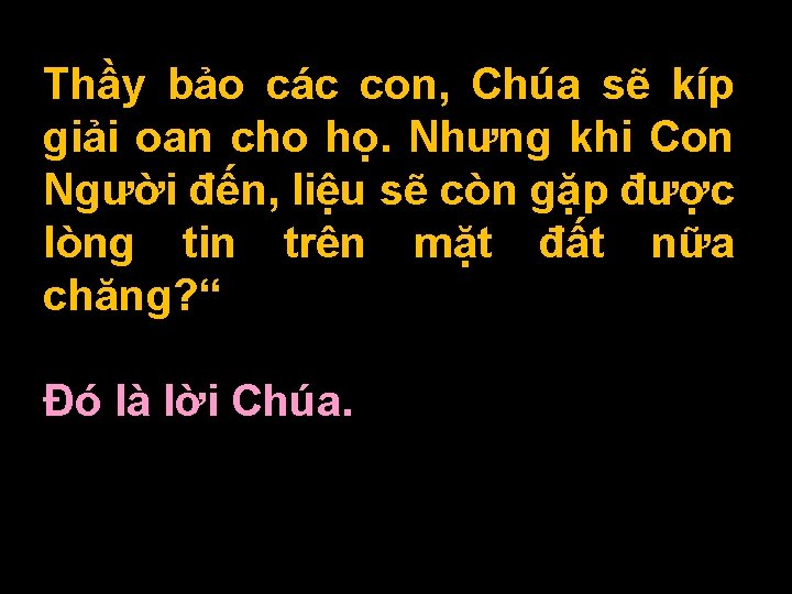 Thầy bảo các con, Chúa sẽ kíp giải oan cho họ. Nhưng khi Con Thầy bảo các con, Chúa sẽ kíp giải oan cho họ. Nhưng khi Con
