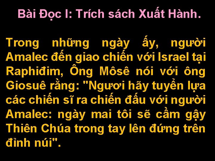 Bài Ðọc I: Trích sách Xuất Hành. Trong những ngày ấy, người Amalec đến Bài Ðọc I: Trích sách Xuất Hành. Trong những ngày ấy, người Amalec đến