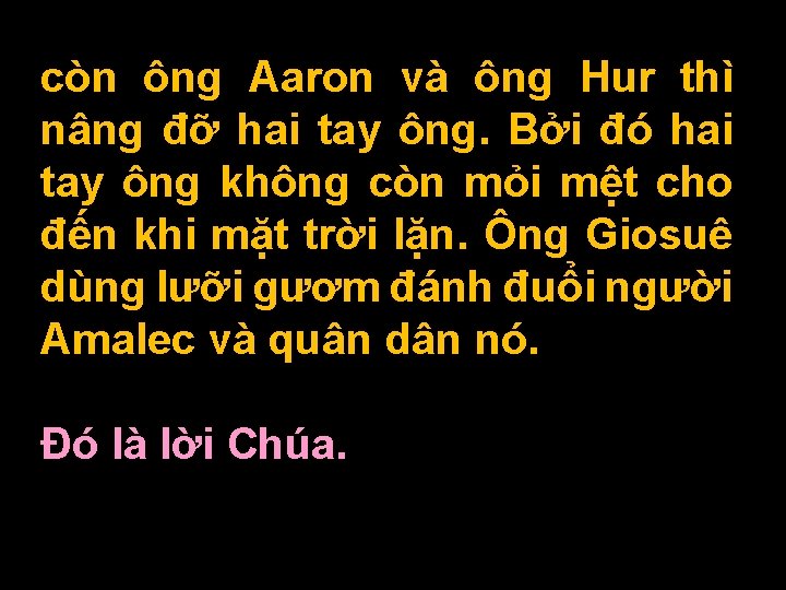 còn ông Aaron và ông Hur thì nâng đỡ hai tay ông. Bởi đó còn ông Aaron và ông Hur thì nâng đỡ hai tay ông. Bởi đó