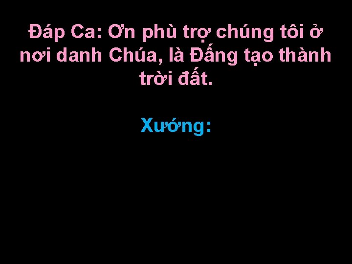 Ðáp Ca: Ơn phù trợ chúng tôi ở nơi danh Chúa, là Ðấng tạo Ðáp Ca: Ơn phù trợ chúng tôi ở nơi danh Chúa, là Ðấng tạo