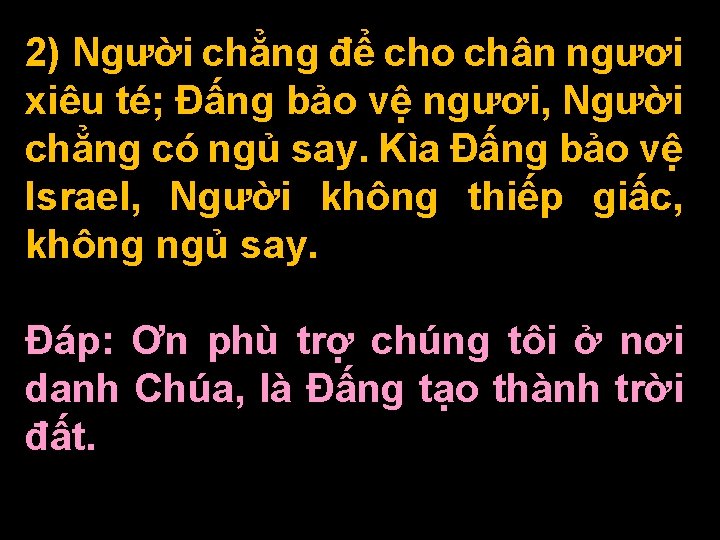 2) Người chẳng để cho chân ngươi xiêu té; Ðấng bảo vệ ngươi, Người 2) Người chẳng để cho chân ngươi xiêu té; Ðấng bảo vệ ngươi, Người