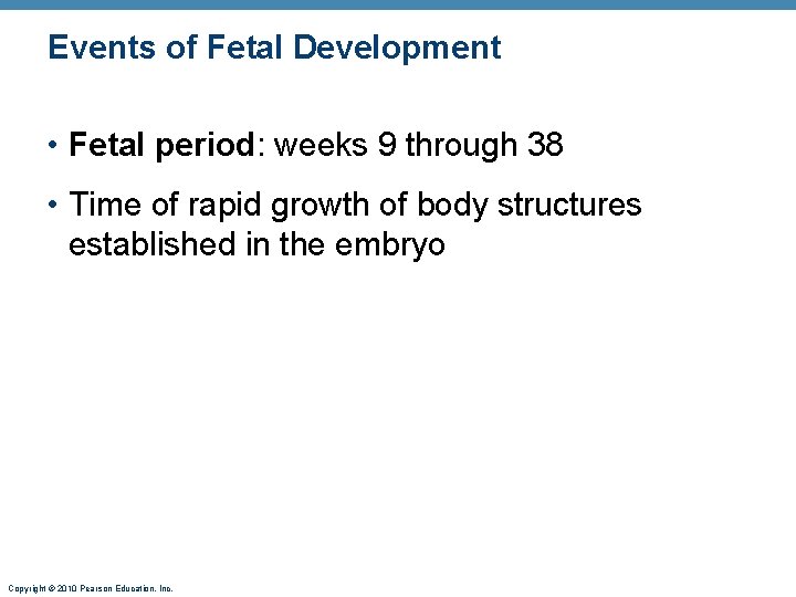 Events of Fetal Development • Fetal period: weeks 9 through 38 • Time of
