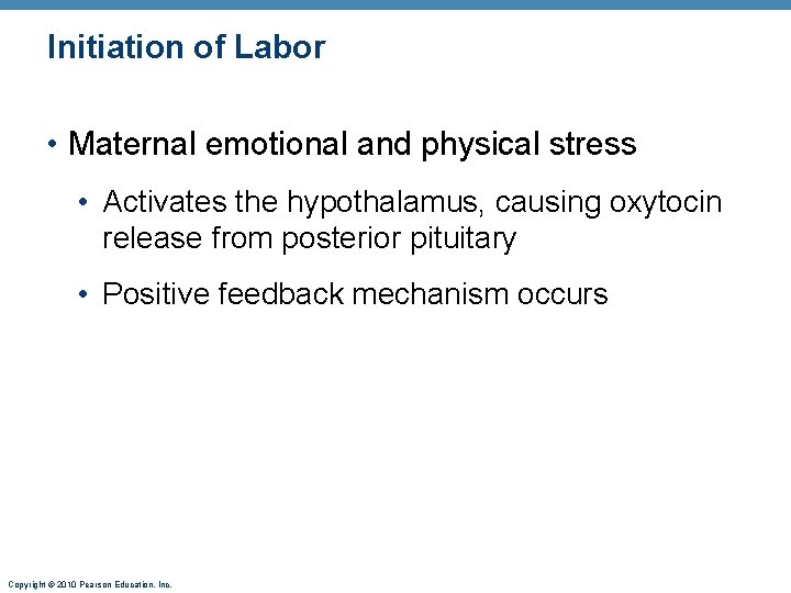 Initiation of Labor • Maternal emotional and physical stress • Activates the hypothalamus, causing