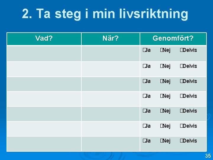 2. Ta steg i min livsriktning Vad? När? Genomfört? � Ja � Nej �