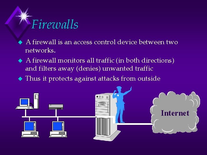 Firewalls u u u A firewall is an access control device between two networks.