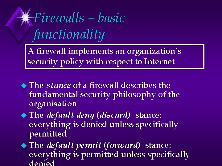 Firewalls – basic functionality A firewall implements an organization’s security policy with respect to