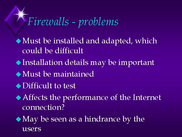 Firewalls - problems u Must be installed and adapted, which could be difficult u