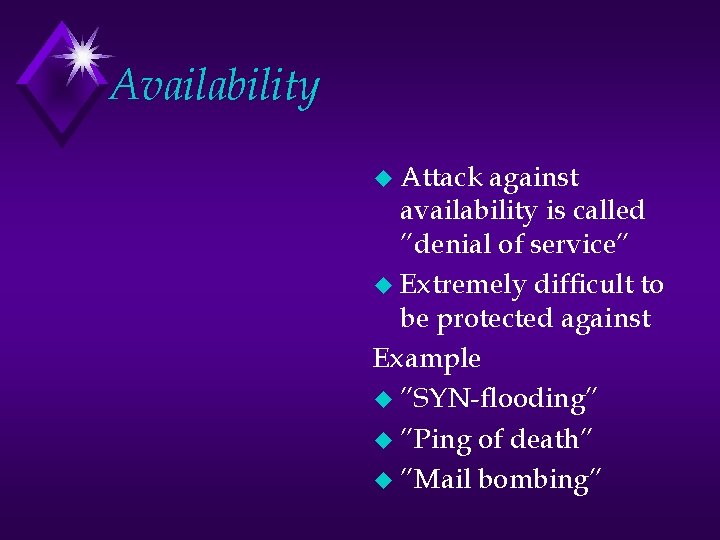 Availability u Attack against availability is called ”denial of service” u Extremely difficult to