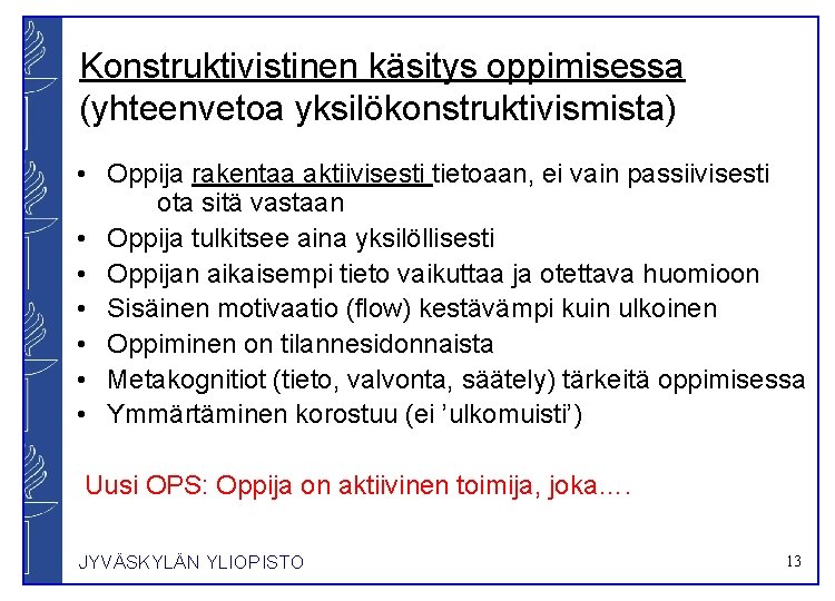 Konstruktivistinen käsitys oppimisessa (yhteenvetoa yksilökonstruktivismista) • Oppija rakentaa aktiivisesti tietoaan, ei vain passiivisesti ota