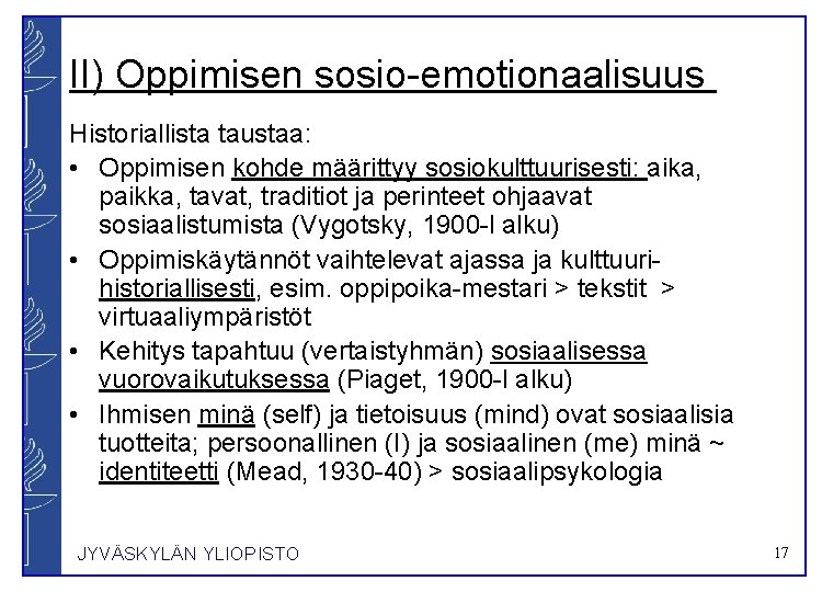 II) Oppimisen sosio-emotionaalisuus Historiallista taustaa: • Oppimisen kohde määrittyy sosiokulttuurisesti: aika, paikka, tavat, traditiot