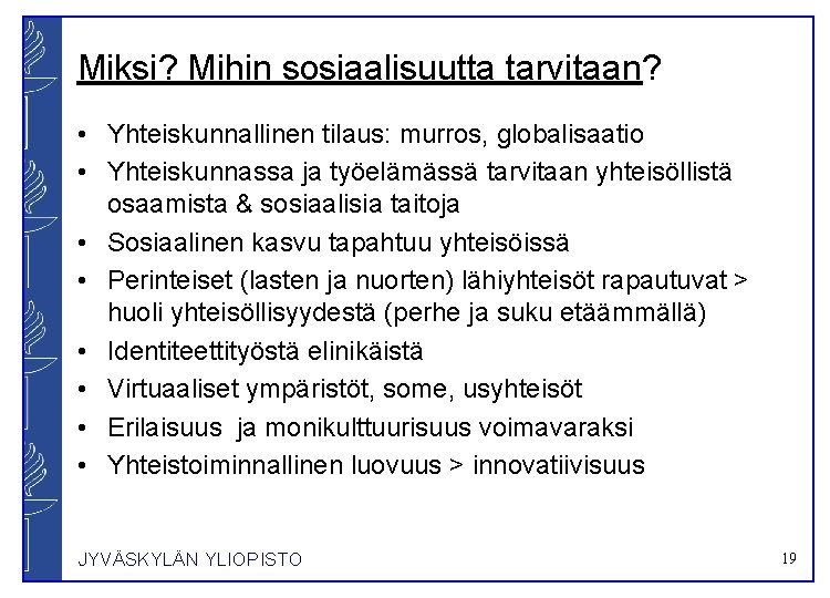 Miksi? Mihin sosiaalisuutta tarvitaan? • Yhteiskunnallinen tilaus: murros, globalisaatio • Yhteiskunnassa ja työelämässä tarvitaan