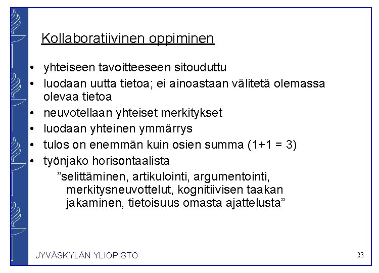 Kollaboratiivinen oppiminen • yhteiseen tavoitteeseen sitouduttu • luodaan uutta tietoa; ei ainoastaan välitetä olemassa