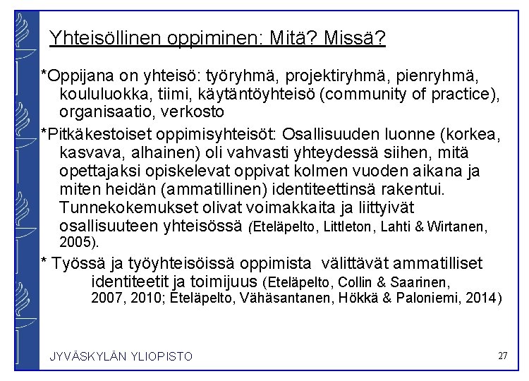 Yhteisöllinen oppiminen: Mitä? Missä? *Oppijana on yhteisö: työryhmä, projektiryhmä, pienryhmä, koululuokka, tiimi, käytäntöyhteisö (community