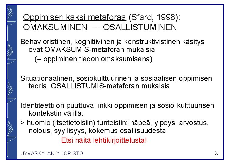 Oppimisen kaksi metaforaa (Sfard, 1998): OMAKSUMINEN --- OSALLISTUMINEN Behavioristinen, kognitiivinen ja konstruktivistinen käsitys ovat