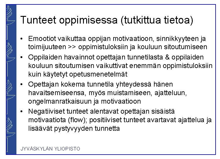 Tunteet oppimisessa (tutkittua tietoa) • Emootiot vaikuttaa oppijan motivaatioon, sinnikkyyteen ja toimijuuteen >> oppimistuloksiin