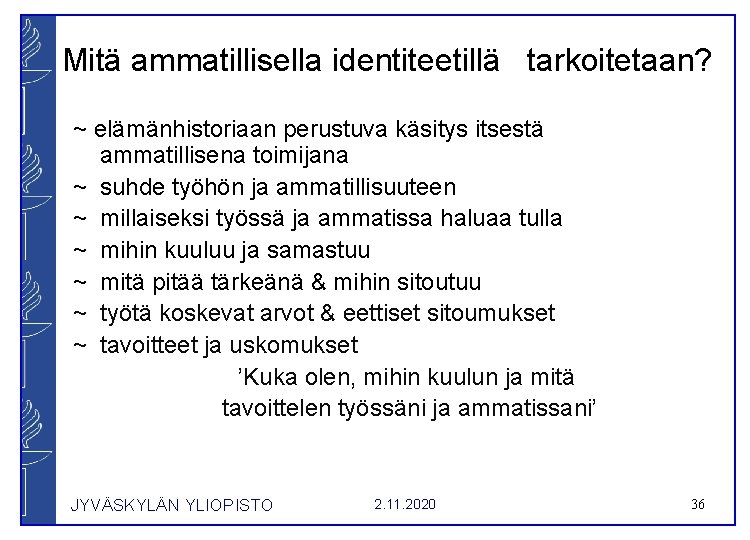 Mitä ammatillisella identiteetillä tarkoitetaan? ~ elämänhistoriaan perustuva käsitys itsestä ammatillisena toimijana ~ suhde työhön