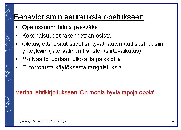 Behaviorismin seurauksia opetukseen • Opetussuunnitelma pysyväksi • Kokonaisuudet rakennetaan osista • Oletus, että opitut