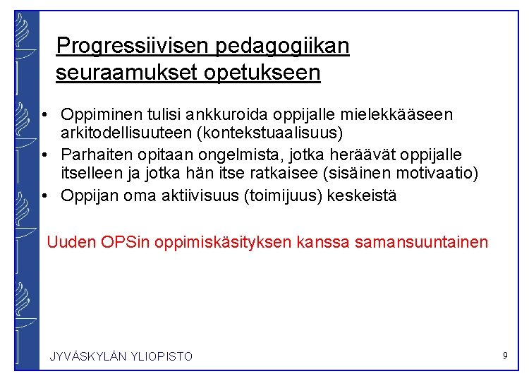 Progressiivisen pedagogiikan seuraamukset opetukseen • Oppiminen tulisi ankkuroida oppijalle mielekkääseen arkitodellisuuteen (kontekstuaalisuus) • Parhaiten